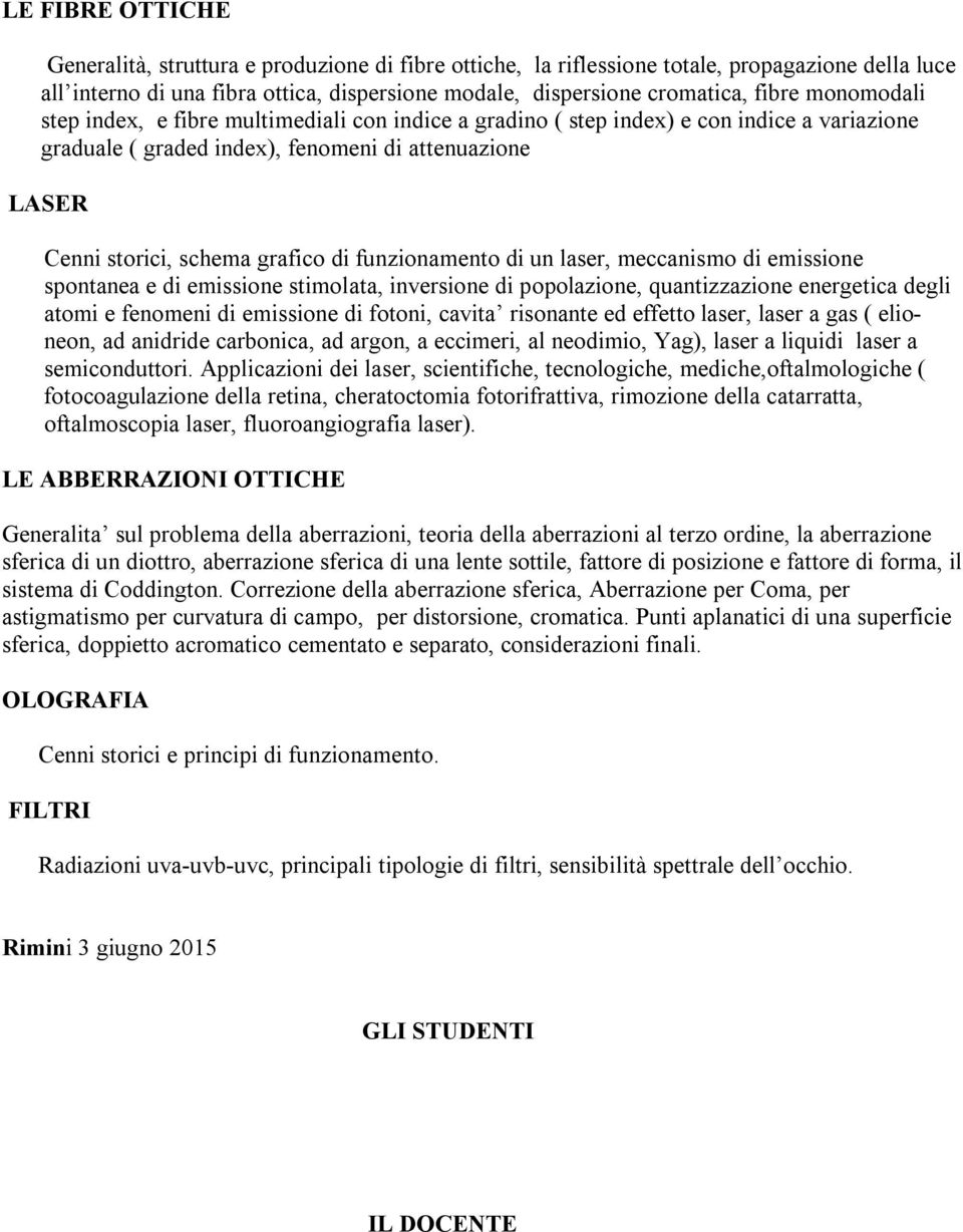 funzionamento di un laser, meccanismo di emissione spontanea e di emissione stimolata, inversione di popolazione, quantizzazione energetica degli atomi e fenomeni di emissione di fotoni, cavita