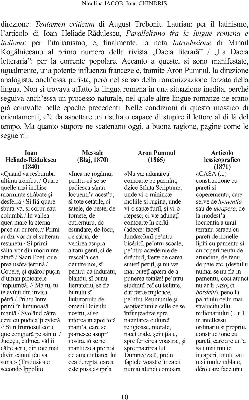 Accanto a queste, si sono manifestate, ugualmente, una potente influenza franceze e, tramite Aron Pumnul, la direzione analogista, anch essa purista, però nel senso della romanizzazione forzata della