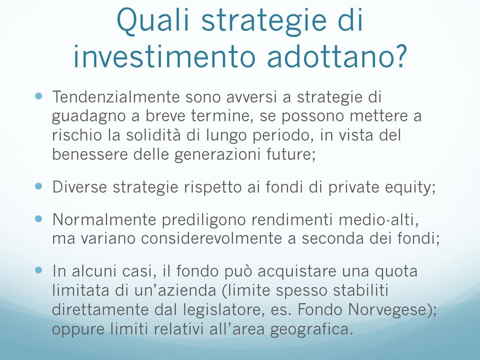 benessere delle generazioni future; Diverse strategie rispetto ai fondi di private equity; Normalmente prediligono rendimenti medio-alti, ma