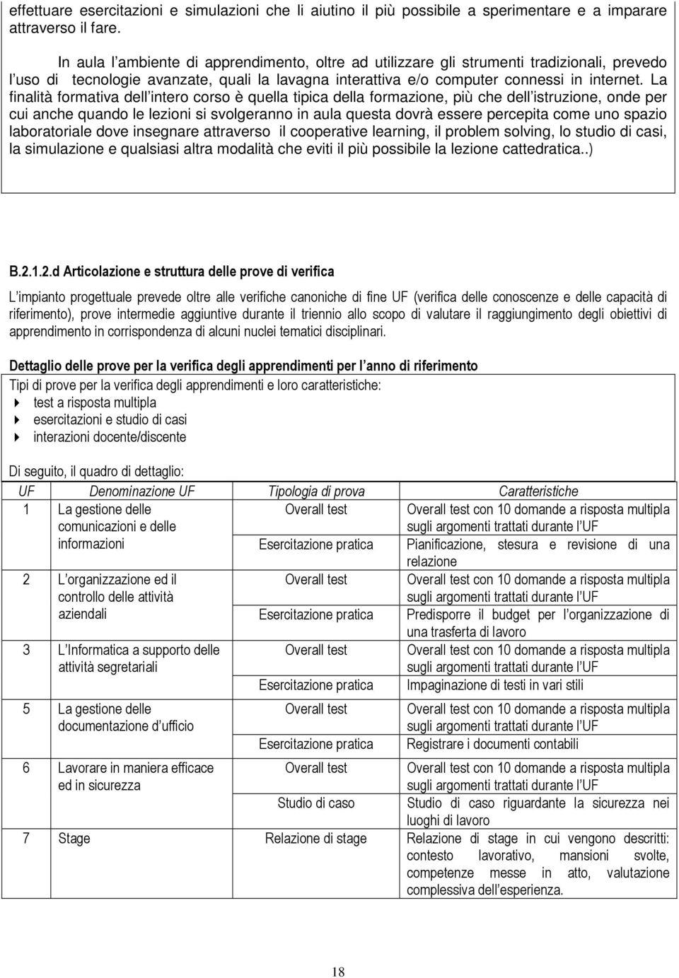 La finalità formativa dell intero corso è quella tipica della formazione, più che dell istruzione, onde per cui anche quando le lezioni si svolgeranno in aula questa dovrà essere percepita come uno