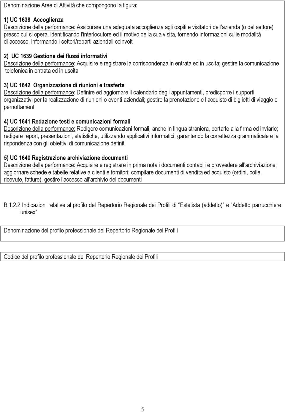 Gestione dei flussi informativi Descrizione della performance: Acquisire e registrare la corrispondenza in entrata ed in uscita; gestire la comunicazione telefonica in entrata ed in uscita 3) UC 1642