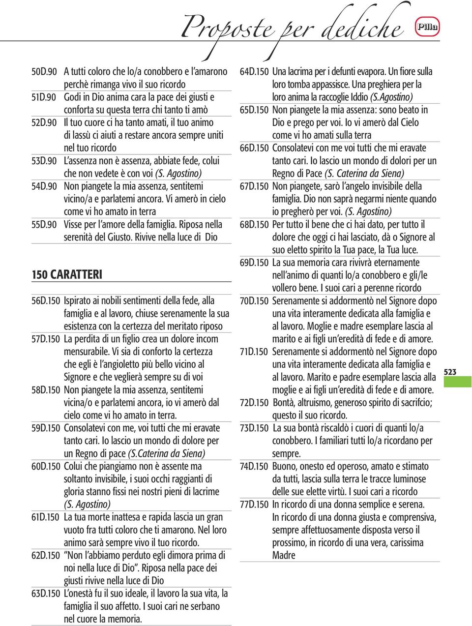 90 Il tuo cuore ci ha tanto amati, il tuo animo di lassù ci aiuti a restare ancora sempre uniti nel tuo ricordo 53D.90 L assenza non è assenza, abbiate fede, colui che non vedete è con voi (S.