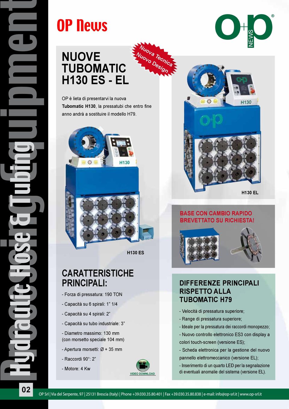 speciale 104 mm) - Apertura morsetti: Ø + 35 mm - Raccordi 90 : 2 - Motore: 4 Kw Nuova Tecnica Nuovo Design H130 ES VIDEO DOWNLOAD H130 EL BASE CON CAMBIO RAPIDO BREVETTATO SU RICHIESTA!