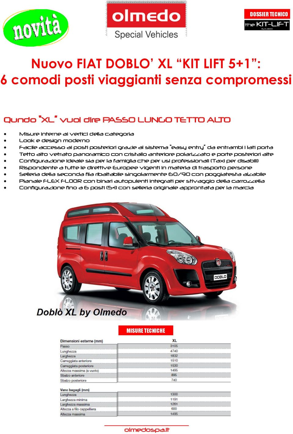 famiglia che per usi professionali (Taxi per disabili) Rispondente a tutte le direttive Europee vigenti in materia di trasporto persone Selleria della seconda fila ribaltabile singolarmente 60/90 con