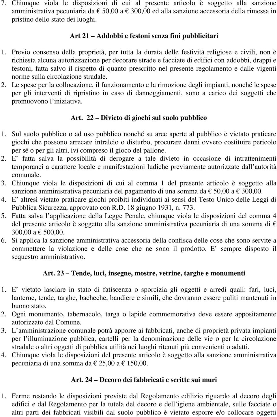 Previo consenso della proprietà, per tutta la durata delle festività religiose e civili, non è richiesta alcuna autorizzazione per decorare strade e facciate di edifici con addobbi, drappi e festoni,