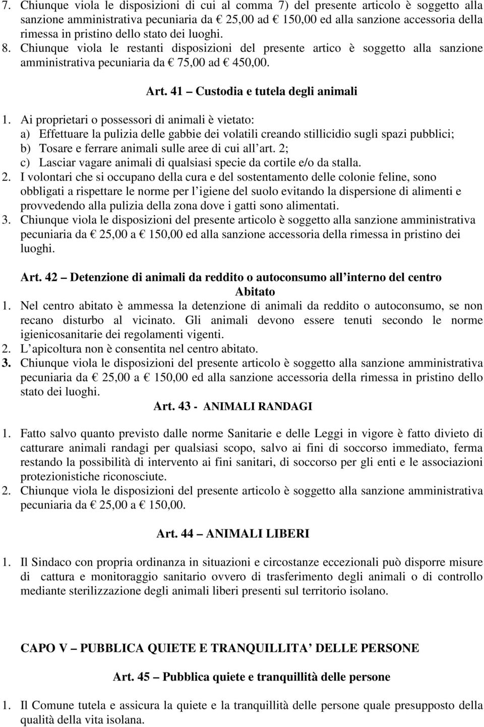 Ai proprietari o possessori di animali è vietato: a) Effettuare la pulizia delle gabbie dei volatili creando stillicidio sugli spazi pubblici; b) Tosare e ferrare animali sulle aree di cui all art.