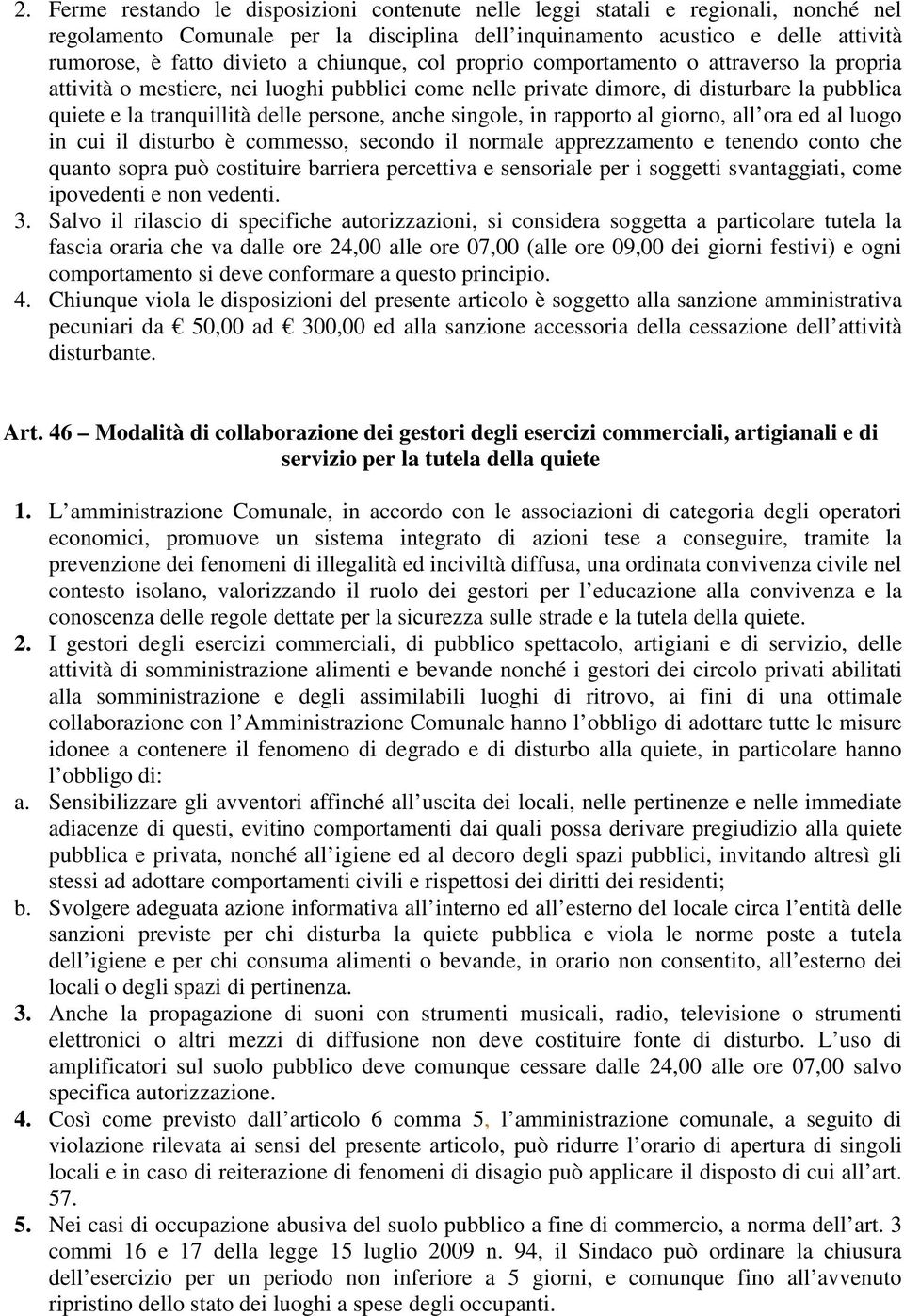 singole, in rapporto al giorno, all ora ed al luogo in cui il disturbo è commesso, secondo il normale apprezzamento e tenendo conto che quanto sopra può costituire barriera percettiva e sensoriale