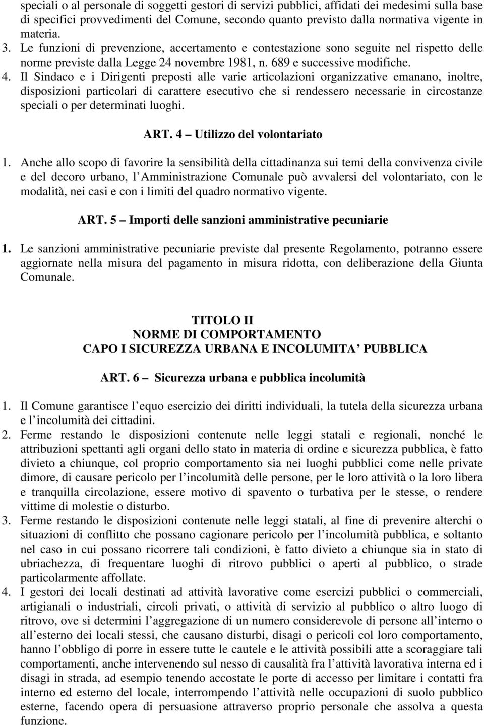 Il Sindaco e i Dirigenti preposti alle varie articolazioni organizzative emanano, inoltre, disposizioni particolari di carattere esecutivo che si rendessero necessarie in circostanze speciali o per