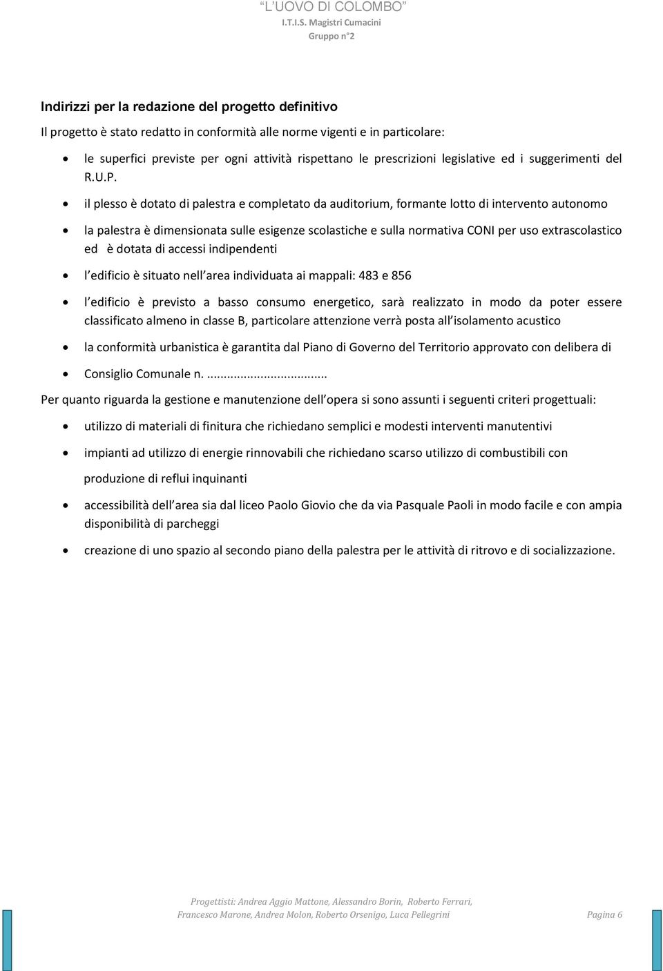 il plesso è dotato di palestra e completato da auditorium, formante lotto di intervento autonomo la palestra è dimensionata sulle esigenze scolastiche e sulla normativa CONI per uso extrascolastico