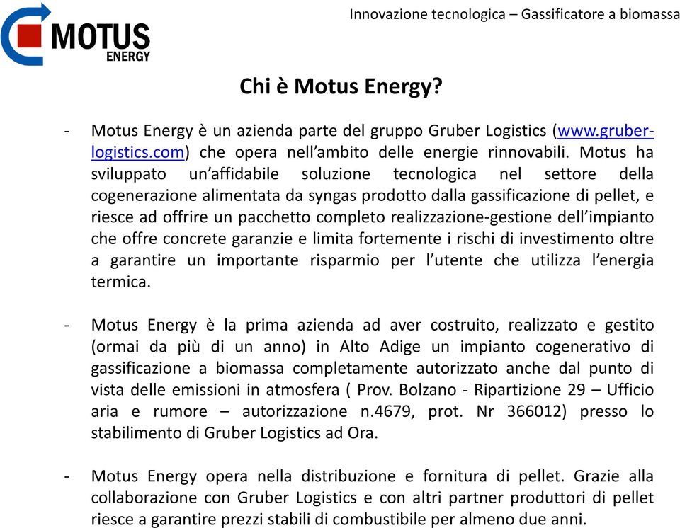 Motus ha sviluppato un affidabile soluzione tecnologica nel settore della cogenerazione alimentata da syngas prodotto dalla gassificazione di pellet, e riesce ad offrire un pacchetto completo