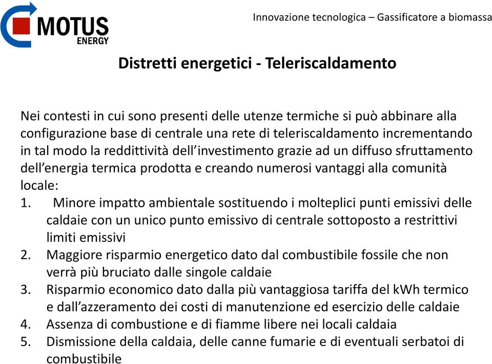 Minore impatto ambientale sostituendo i molteplici punti emissivi delle caldaie con un unico punto emissivo di centrale sottoposto a restrittivi limiti emissivi 2.