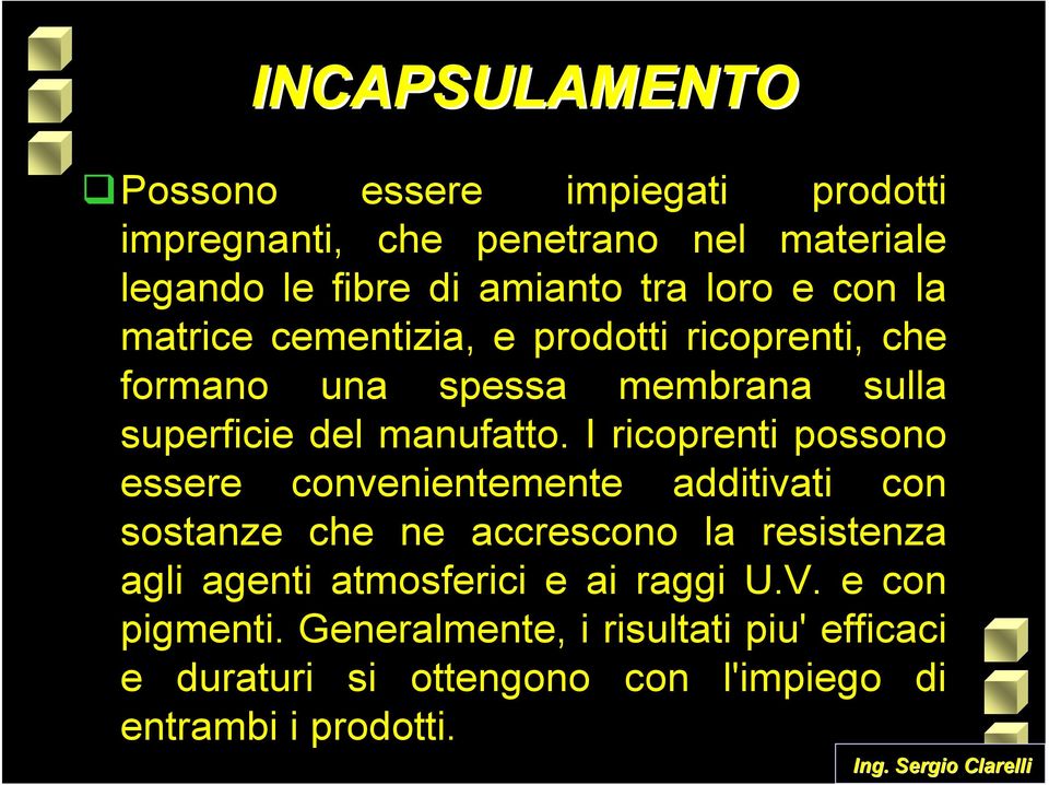 I ricoprenti possono essere convenientemente additivati con sostanze che ne accrescono la resistenza agli agenti atmosferici