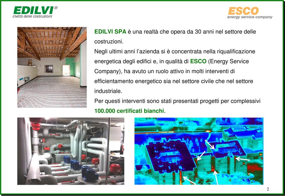 ESCO (Energy Service Company), ha avuto un ruolo attivo in molti interventi di efficientamento energetico sia