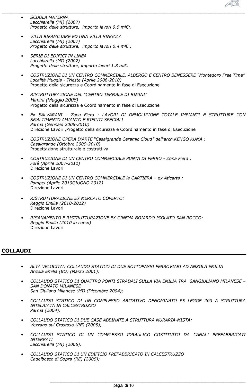 . COSTRUZIONE DI UN CENTRO COMMERCIALE, ALBERGO E CENTRO BENESSERE Montedoro Free Time Località Muggia - Trieste (Aprile 2006-2010) Progetto della sicurezza e Coordinamento in fase di Esecuzione