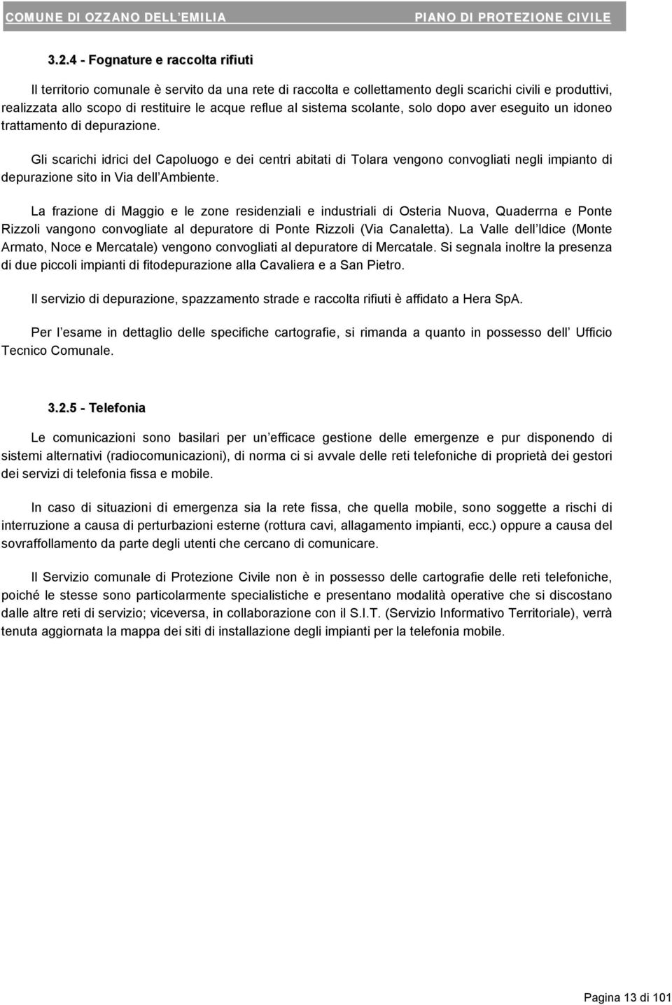 Gli scarichi idrici del Capoluogo e dei centri abitati di Tolara vengono convogliati negli impianto di depurazione sito in Via dell Ambiente.