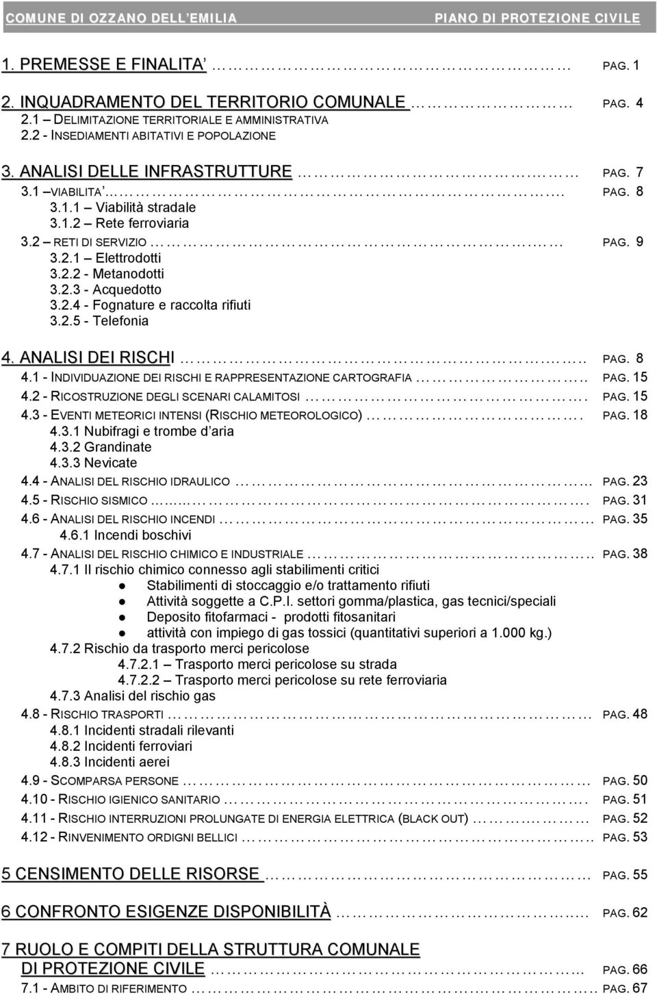 2.5 - Telefonia 4. ANALISI DEI RISCHI... PAG. 8 4.1 - INDIVIDUAZIONE DEI RISCHI E RAPPRESENTAZIONE CARTOGRAFIA.. PAG. 15 4.2 - RICOSTRUZIONE DEGLI SCENARI CALAMITOSI. PAG. 15 4.3 - EVENTI METEORICI INTENSI (RISCHIO METEOROLOGICO).