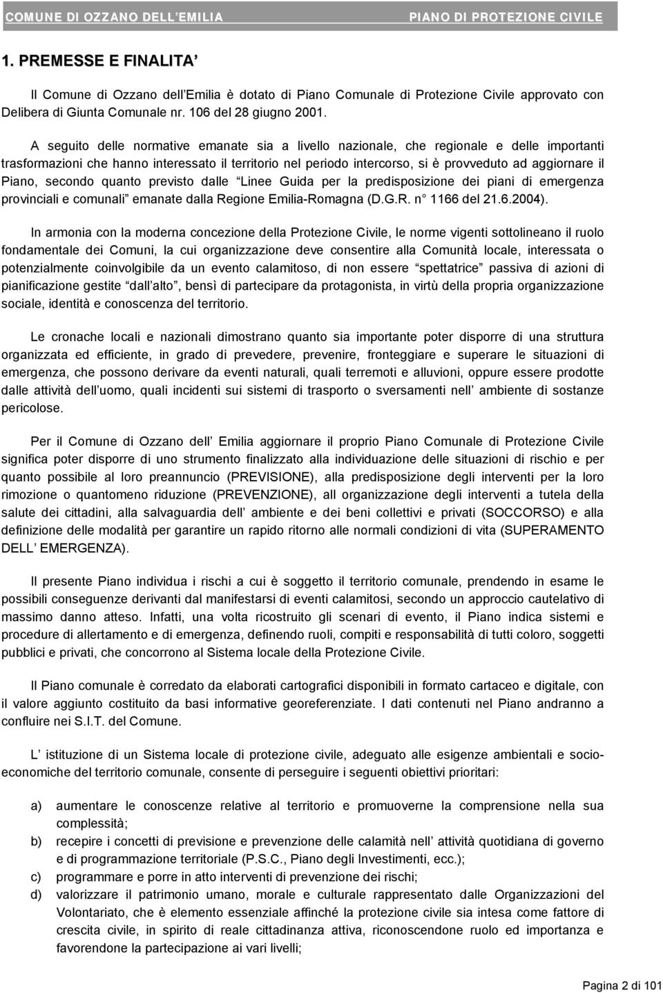 Piano, secondo quanto previsto dalle Linee Guida per la predisposizione dei piani di emergenza provinciali e comunali emanate dalla Regione Emilia-Romagna (D.G.R. n 1166 del 21.6.2004).