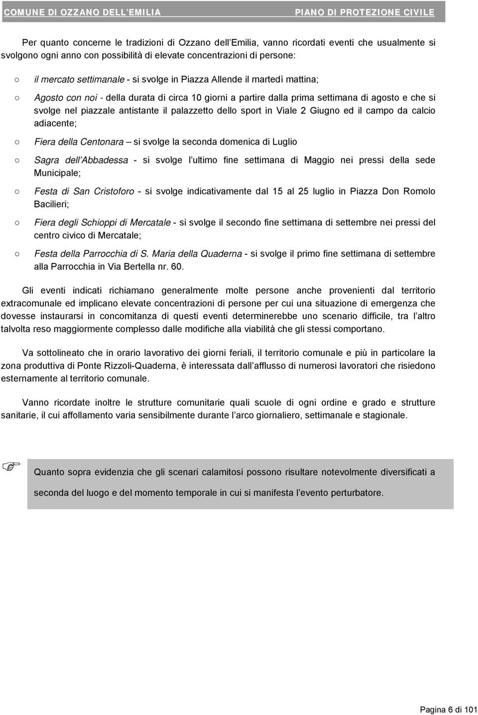 sport in Viale 2 Giugno ed il campo da calcio adiacente; Fiera della Centonara si svolge la seconda domenica di Luglio Sagra dell Abbadessa - si svolge l ultimo fine settimana di Maggio nei pressi