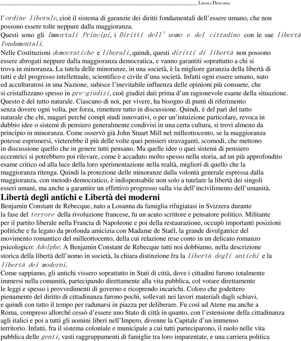 Nelle Costituzioni democratiche e liberali, quindi, questi diritti di libertà non possono essere abrogati neppure dalla maggioranza democratica, e vanno garantiti soprattutto a chi si trova in