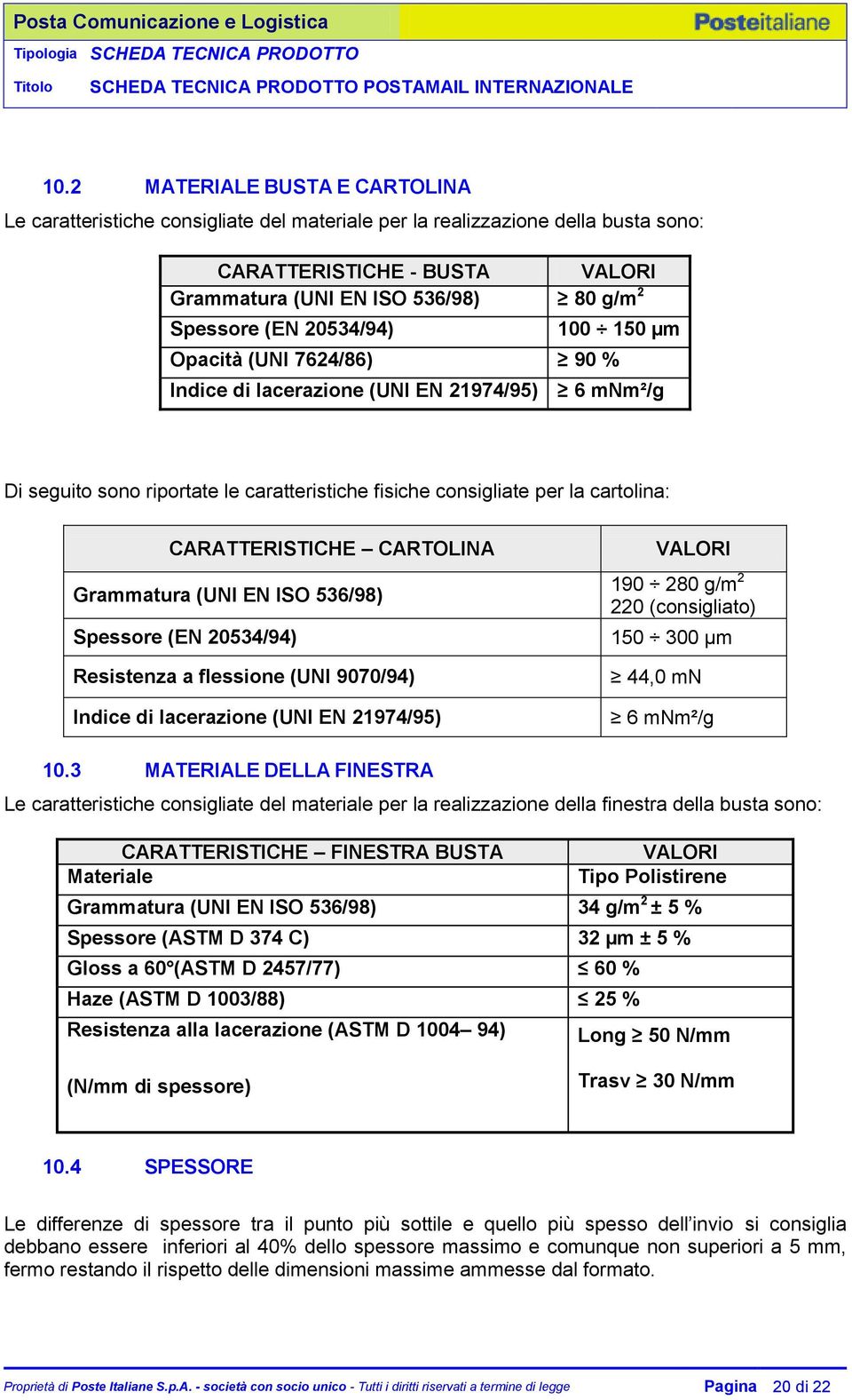 CARTOLINA Grammatura (UNI EN ISO 536/98) VALORI 190 280 g/m 2 220 (consigliato) Spessore (EN 20534/94) 150 300 µm Resistenza a flessione (UNI 9070/94) Indice di lacerazione (UNI EN 21974/95) 44,0 mn