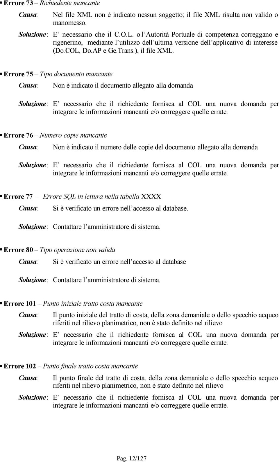 Errore 75 Tipo documento mancante Non è indicato il documento allegato alla domanda Soluzione: E necessario che il richiedente fornisca al COL una nuova domanda per integrare le informazioni mancanti