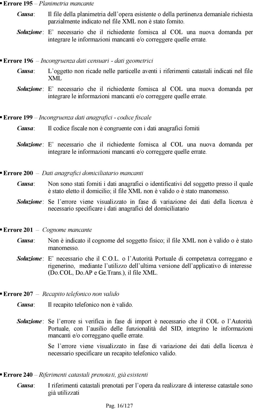 Errore 196 Incongruenza dati censuari - dati geometrici L oggetto non ricade nelle particelle aventi i riferimenti catastali indicati nel file XML  Errore 199 Incongruenza dati anagrafici - codice