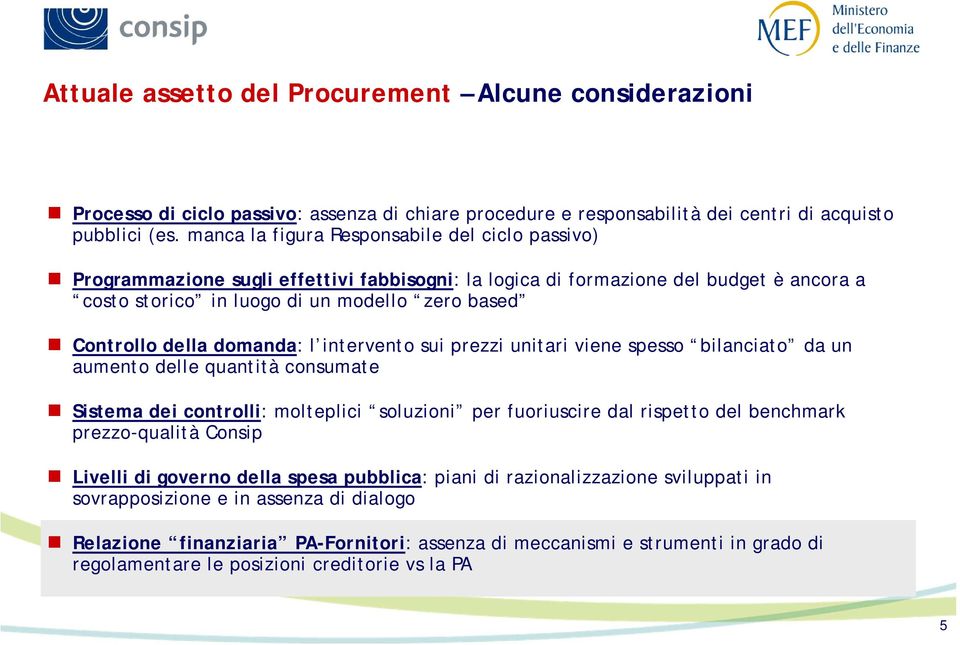 della domanda: l intervento sui prezzi unitari viene spesso bilanciato da un aumento delle quantità consumate Sistema dei controlli: molteplici soluzioni per fuoriuscire dal rispetto del benchmark