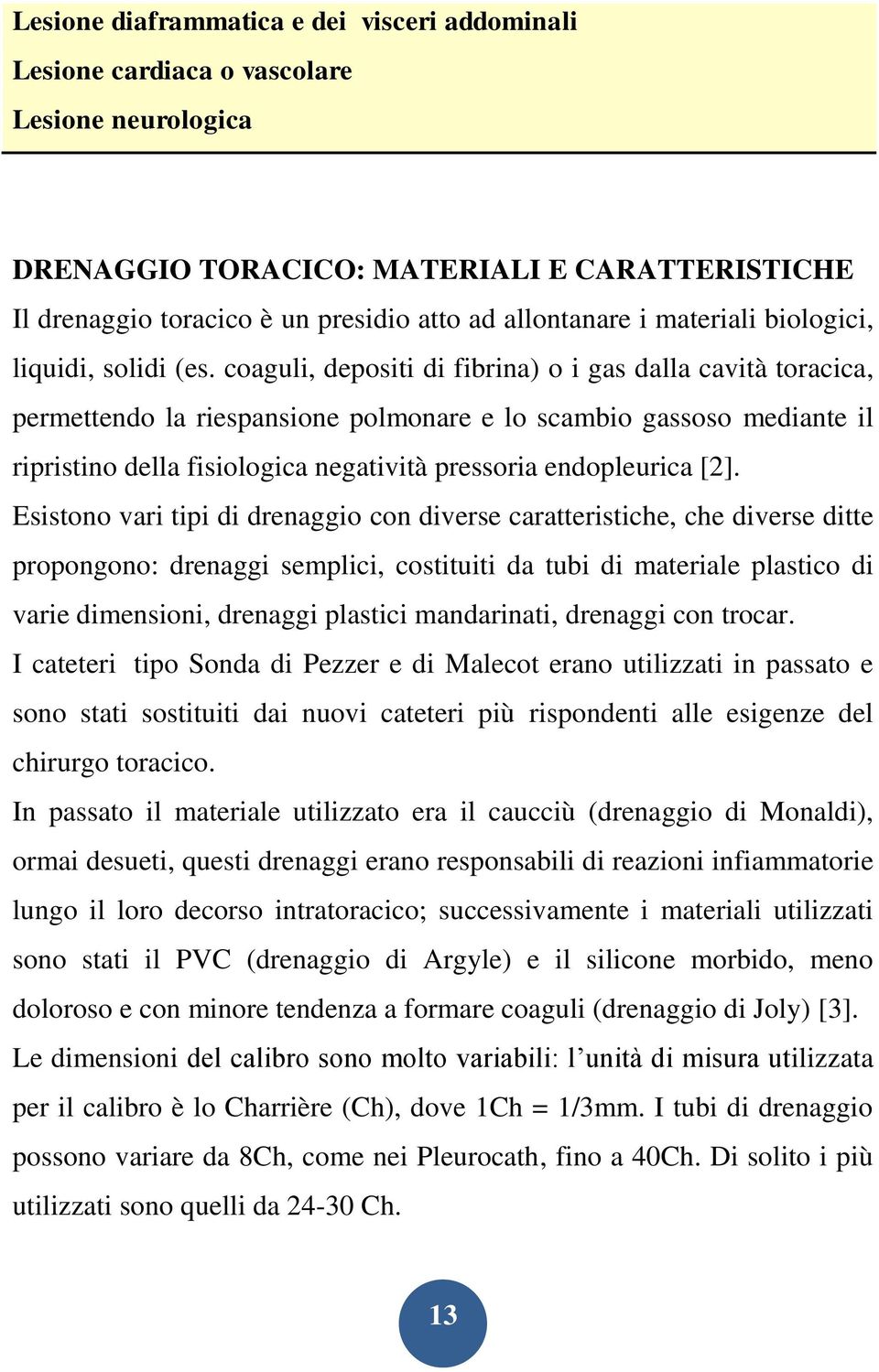 coaguli, depositi di fibrina) o i gas dalla cavità toracica, permettendo la riespansione polmonare e lo scambio gassoso mediante il ripristino della fisiologica negatività pressoria endopleurica [2].