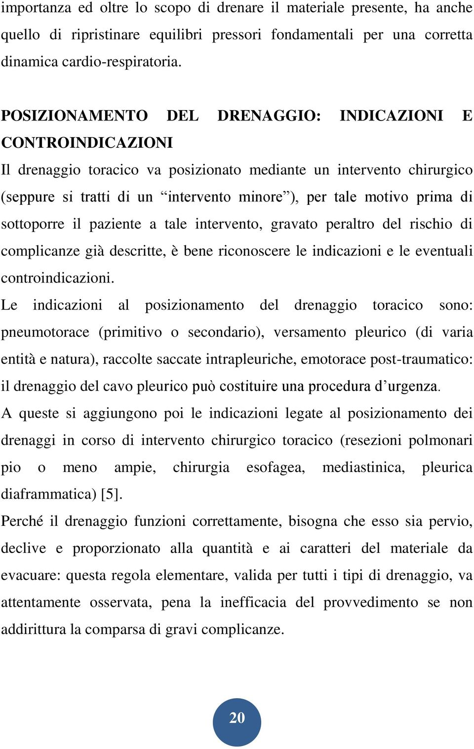 prima di sottoporre il paziente a tale intervento, gravato peraltro del rischio di complicanze già descritte, è bene riconoscere le indicazioni e le eventuali controindicazioni.