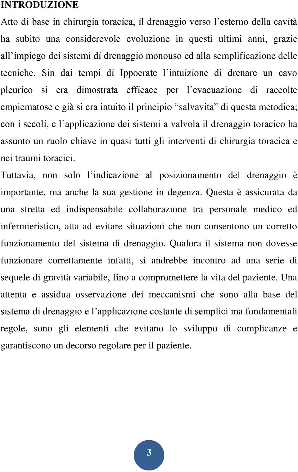 Sin dai tempi di Ippocrate l intuizione di drenare un cavo pleurico si era dimostrata efficace per l evacuazione di raccolte empiematose e già si era intuito il principio salvavita di questa