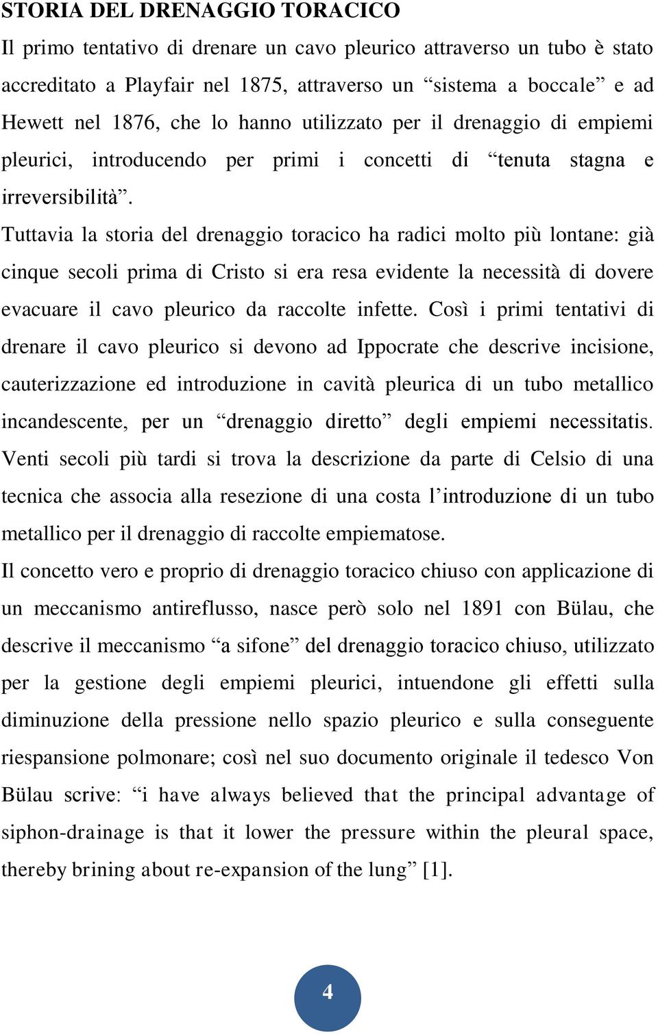 Tuttavia la storia del drenaggio toracico ha radici molto più lontane: già cinque secoli prima di Cristo si era resa evidente la necessità di dovere evacuare il cavo pleurico da raccolte infette.