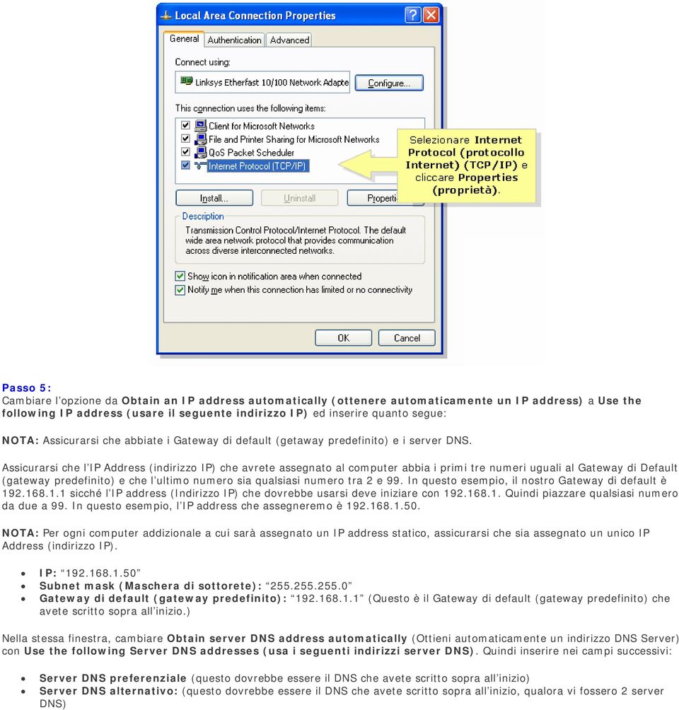 Assicurarsi che l IP Address (indirizzo IP) che avrete assegnato al computer abbia i primi tre numeri uguali al Gateway di Default (gateway predefinito) e che l ultimo numero sia qualsiasi numero tra