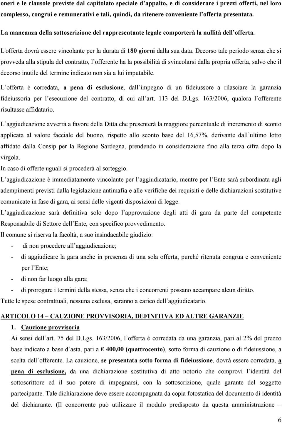 Decorso tale periodo senza che si provveda alla stipula del contratto, l offerente ha la possibilità di svincolarsi dalla propria offerta, salvo che il decorso inutile del termine indicato non sia a