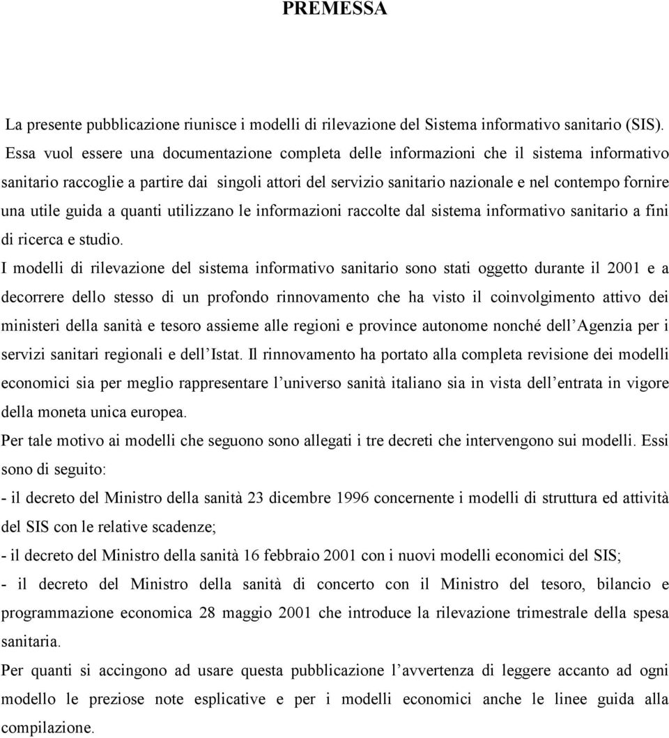 utile guida a quanti utilizzano le informazioni raccolte dal sistema informativo sanitario a fini di ricerca e studio.