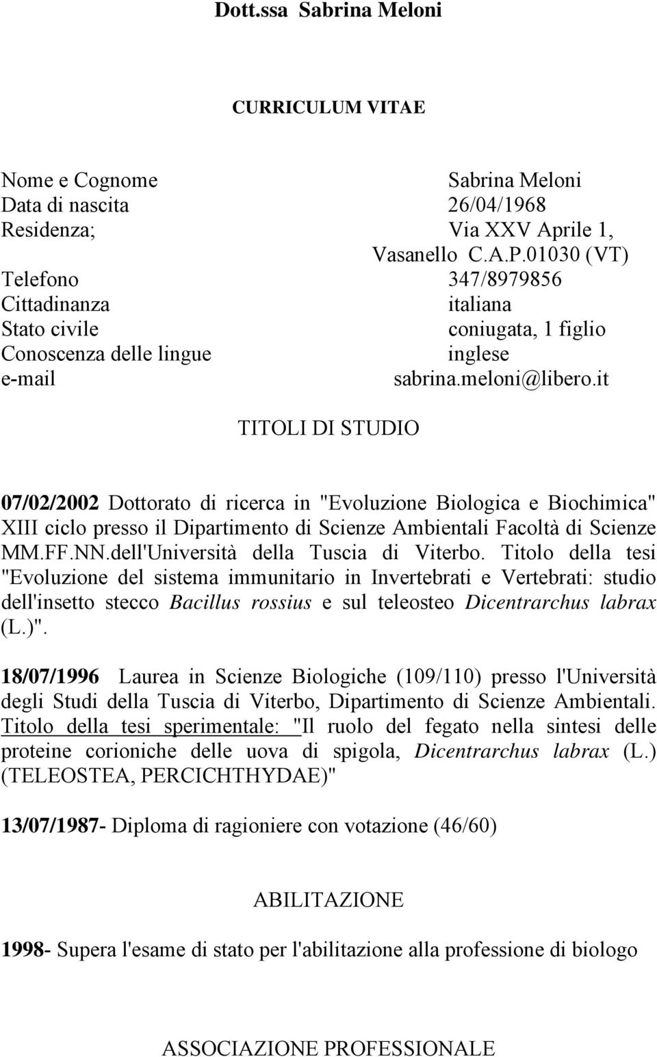 it TITOLI DI STUDIO 07/02/2002 Dottorato di ricerca in "Evoluzione Biologica e Biochimica" XIII ciclo presso il Dipartimento di Scienze Ambientali Facoltà di Scienze MM.FF.NN.