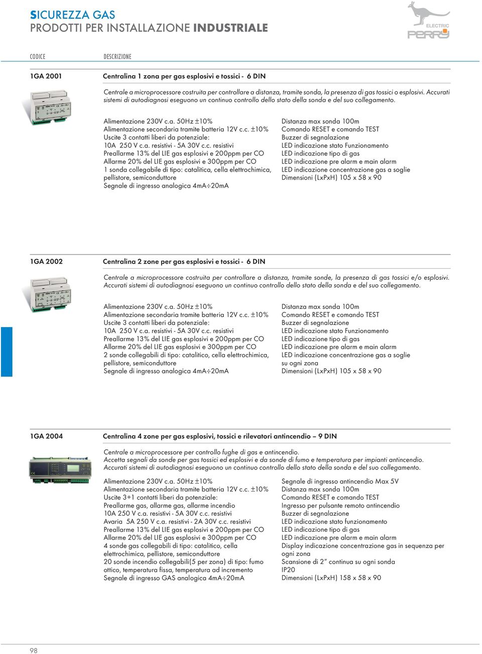 c. ±10% Uscite 3 contatti liberi da potenziale: 10 250 V c.a. resistivi - 5 30V c.c. resistivi Preallarme 13% del LIE gas esplosivi e 200ppm per CO llarme 20% del LIE gas esplosivi e 300ppm per CO 1