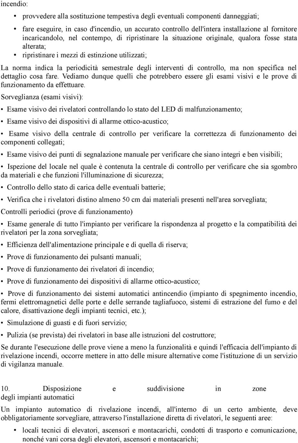 interventi di controllo, ma non specifica nel dettaglio cosa fare. Vediamo dunque quelli che potrebbero essere gli esami visivi e le prove di funzionamento da effettuare.