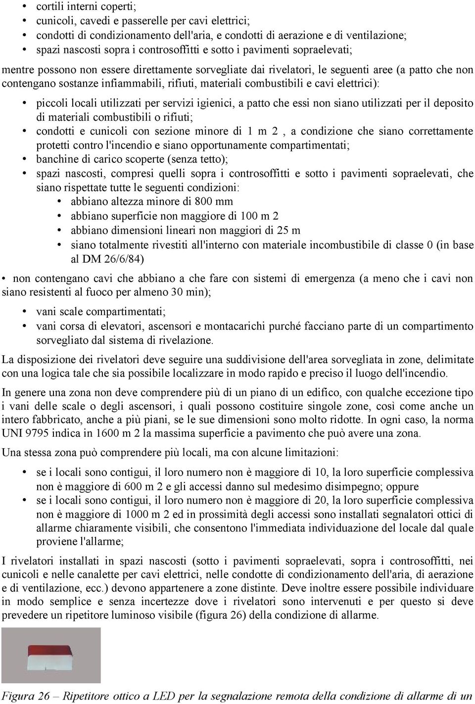 e cavi elettrici): piccoli locali utilizzati per servizi igienici, a patto che essi non siano utilizzati per il deposito di materiali combustibili o rifiuti; condotti e cunicoli con sezione minore di