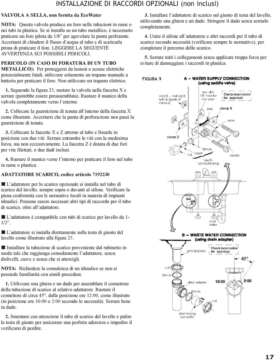 Accertarsi di chiudere il flusso d acqua al tubo e di scaricarla prima di praticare il foro. LEGGERE LA SEGUENTE AVVERTENZA SUI POSSIBILI PERICOLI.