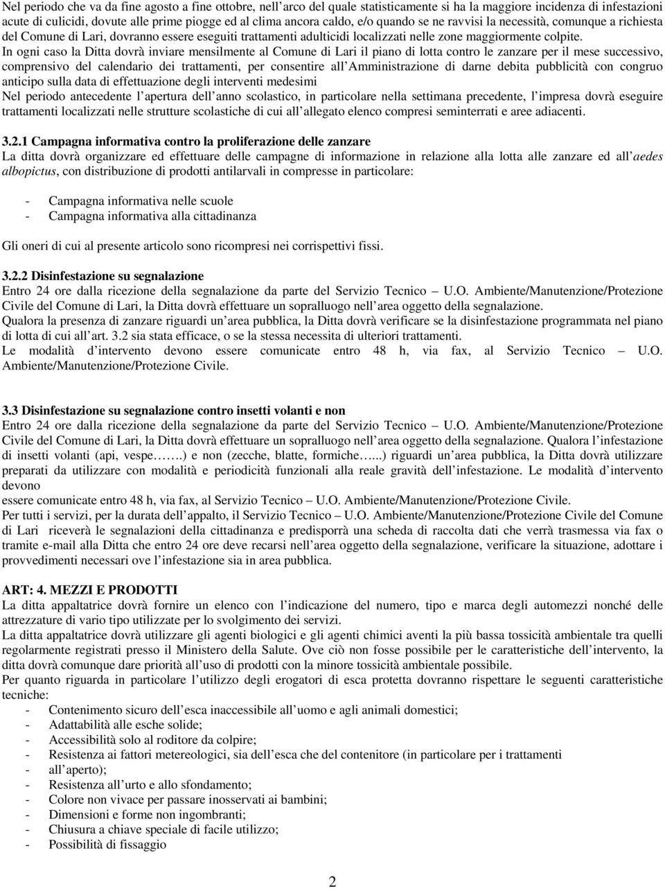 In ogni caso la Ditta dovrà inviare mensilmente al Comune di Lari il piano di lotta contro le zanzare per il mese successivo, comprensivo del calendario dei trattamenti, per consentire all