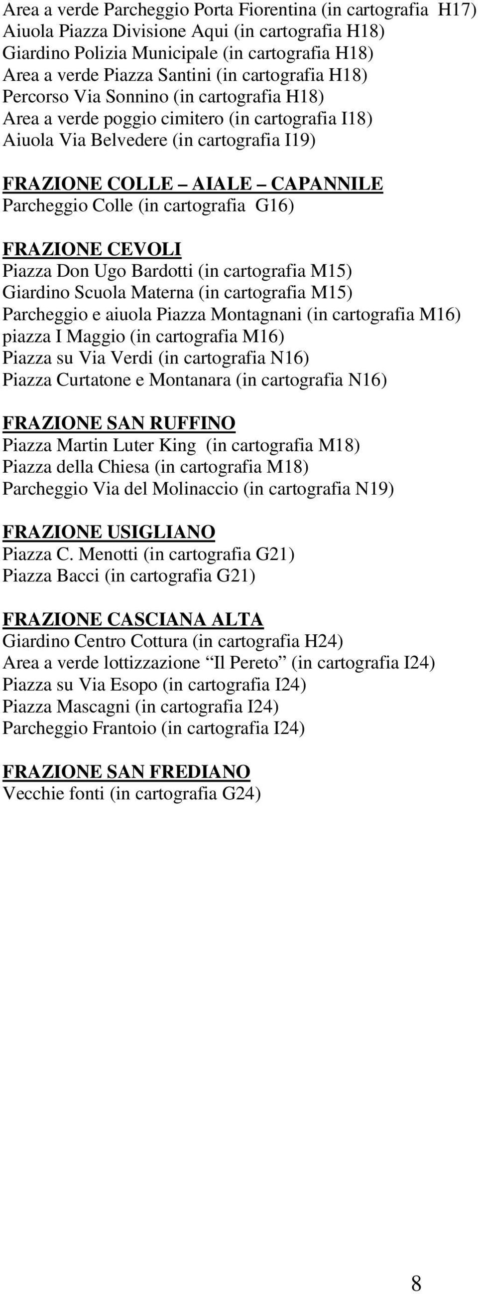 (in cartografia G16) FRAZIONE CEVOLI Piazza Don Ugo Bardotti (in cartografia M15) Giardino Scuola Materna (in cartografia M15) Parcheggio e aiuola Piazza Montagnani (in cartografia M16) piazza I