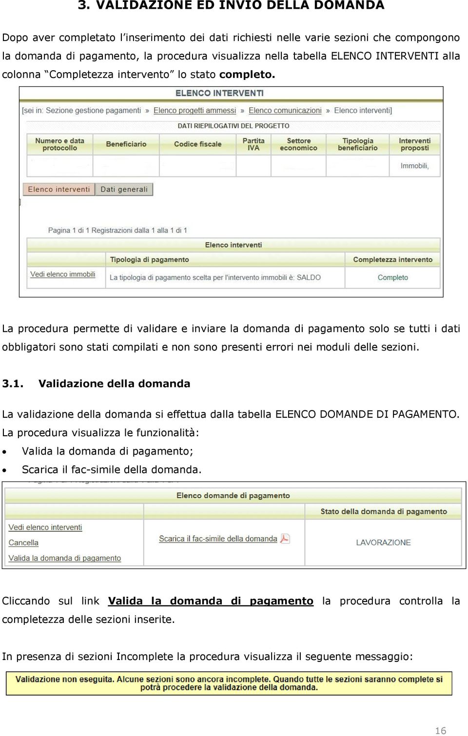 La procedura permette di validare e inviare la domanda di pagamento solo se tutti i dati obbligatori sono stati compilati e non sono presenti errori nei moduli delle sezioni. 3.1.