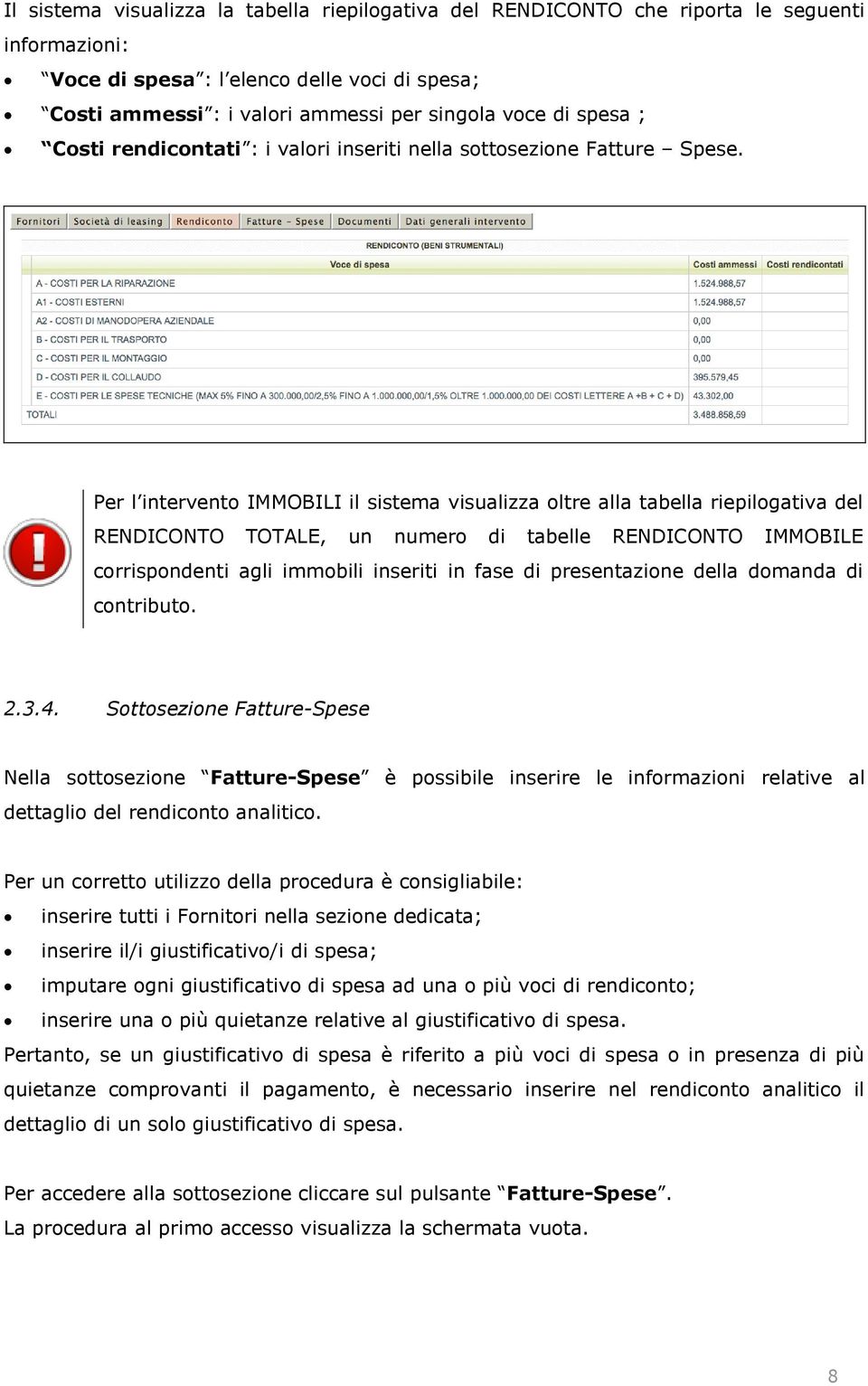 Per l intervento IMMOBILI il sistema visualizza oltre alla tabella riepilogativa del RENDICONTO TOTALE, un numero di tabelle RENDICONTO IMMOBILE corrispondenti agli immobili inseriti in fase di