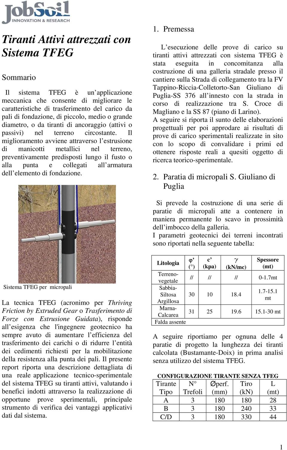 Il miglioramento avviene attraverso l estrusione di manicotti metallici nel terreno, preventivamente predisposti lungo il fusto o alla punta e collegati all armatura dell elemento di fondazione. 1.