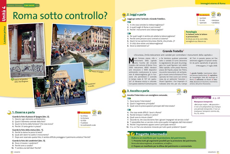 Qual è la tua opinione (sicurezza, libertà, ita priata )? 7. In città, doe esiste una telesoreglianza? 8. Doe la sistemeresti tu?