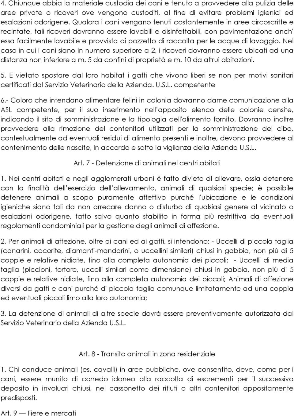 pozzetto di raccolta per le acque di lavaggio. Nel caso in cui i cani siano in numero superiore a 2, i ricoveri dovranno essere ubicati ad una distanza non inferiore a m.