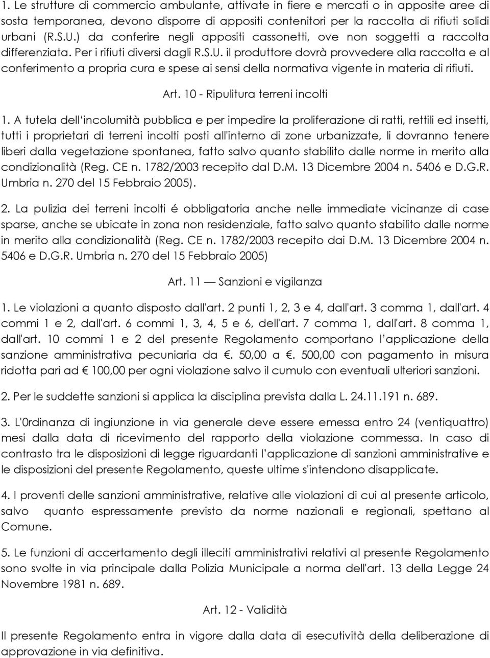 il produttore dovrà provvedere alla raccolta e al conferimento a propria cura e spese ai sensi della normativa vigente in materia di rifiuti. Art. 10 - Ripulitura terreni incolti 1.