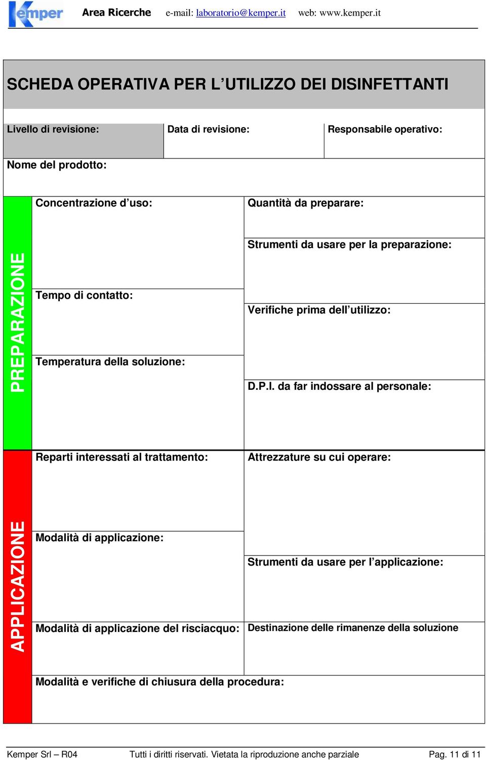 NE Tempo di contatto: Temperatura della soluzione: Strumenti da usare per la preparazione: Verifiche prima dell utilizzo: D.P.I.