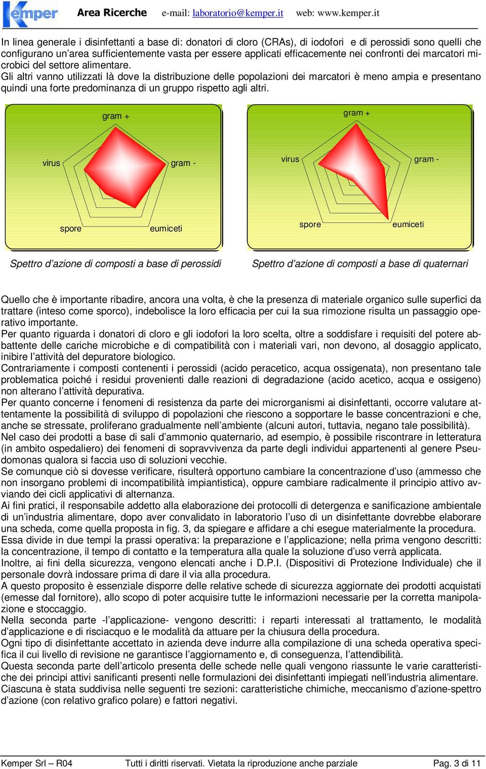 Gli altri vanno utilizzati là dove la distribuzione delle popolazioni dei marcatori è meno ampia e presentano quindi una forte predominanza di un gruppo rispetto agli altri.