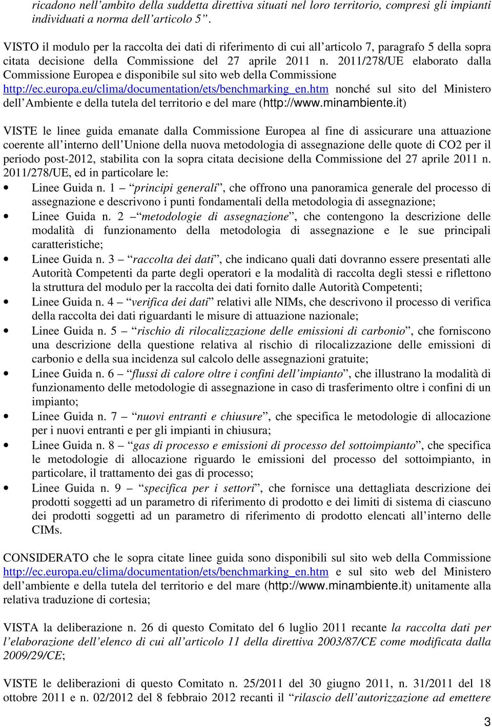 2011/278/UE elaborato dalla Commissione Europea e sponibile sul sito web della Commissione http://ec.europa.eu/clima/documentation/ets/benchmarking_en.